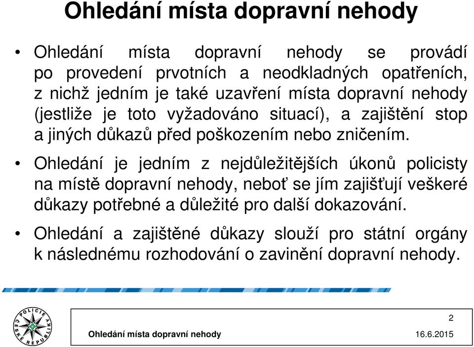 Ohledání je jedním z nejdůležitějších úkonů policisty na místě dopravní nehody, neboť se jím zajišťují veškeré důkazy