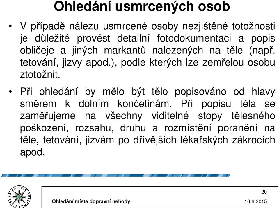 Při ohledání by mělo být tělo popisováno od hlavy směrem k dolním končetinám.