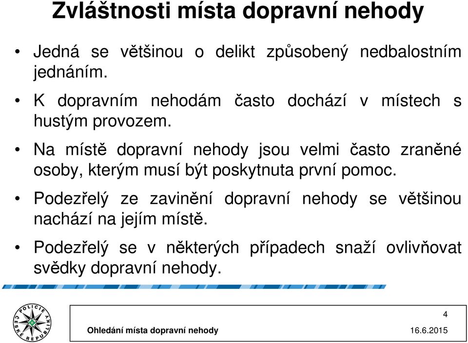 Na místě dopravní nehody jsou velmi často zraněné osoby, kterým musí být poskytnuta první pomoc.