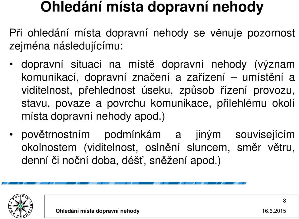 provozu, stavu, povaze a povrchu komunikace, přilehlému okolí místa dopravní nehody apod.