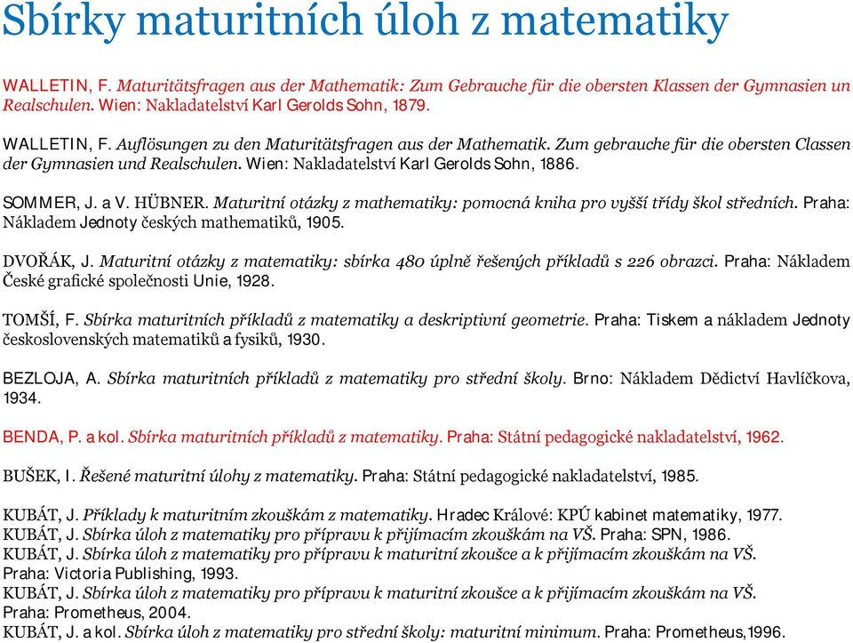 Wien: Nakladatelství Karl Gerolds Sohn, 1886. SOMMER, J. a V. HÜBNER. Maturitní otázky z mathematiky: pomocná kniha pro vyšší třídy škol středních. Praha: Nákladem Jednoty českých mathematiků, 1905.