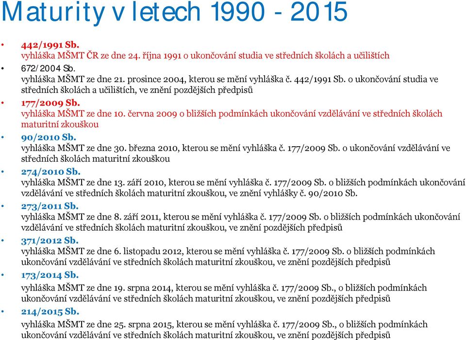 června 2009 o bližších podmínkách ukončování vzdělávání ve středních školách maturitní zkouškou 90/2010 Sb. vyhláška MŠMT ze dne 30. března 2010, kterou se mění vyhláška č. 177/2009 Sb.