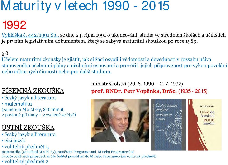 8 Účelem maturitní zkoušky je zjistit, jak si žáci osvojili vědomosti a dovednosti v rozsahu učiva stanoveného učebními plány a učebními osnovami a prověřit jejich připravenost pro výkon povolání