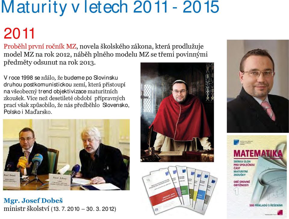 V roce 1998 se zdálo, že budeme po Slovinsku druhou postkomunistickou zemí, která přistoupí na všeobecný trend objektivizace