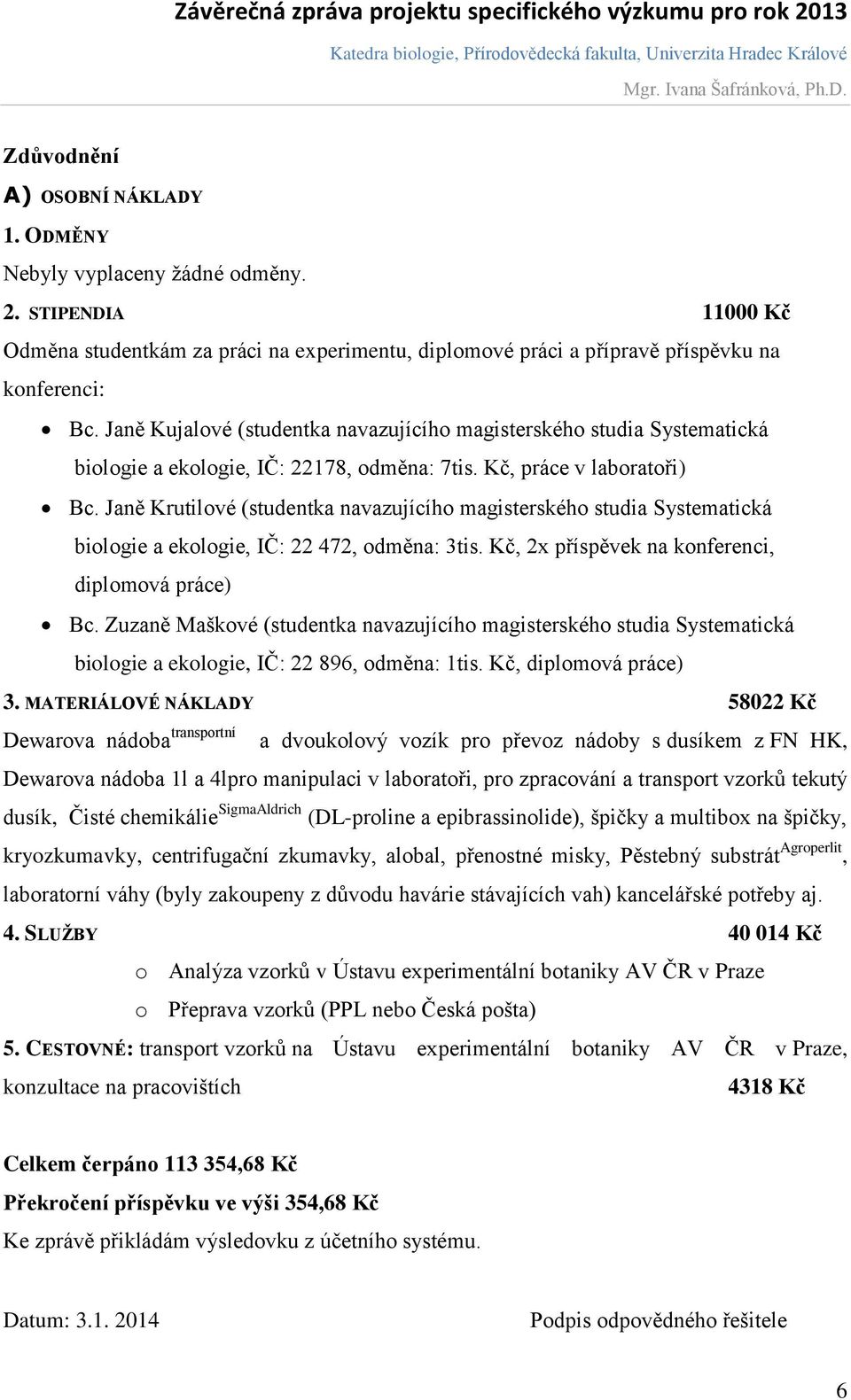 Janě Krutilové (studentka navazujícího magisterského studia Systematická biologie a ekologie, IČ: 22 472, odměna: 3tis. Kč, 2x příspěvek na konferenci, diplomová práce) Bc.