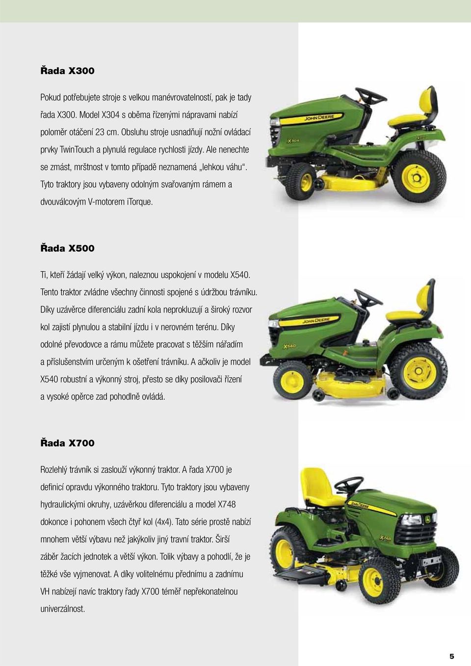 Tyto traktory jsou vybaveny odolným svařovaným rámem a dvouválcovým V-motorem itorque. Řada X500 Ti, kteří žádají velký výkon, naleznou uspokojení v modelu X540.