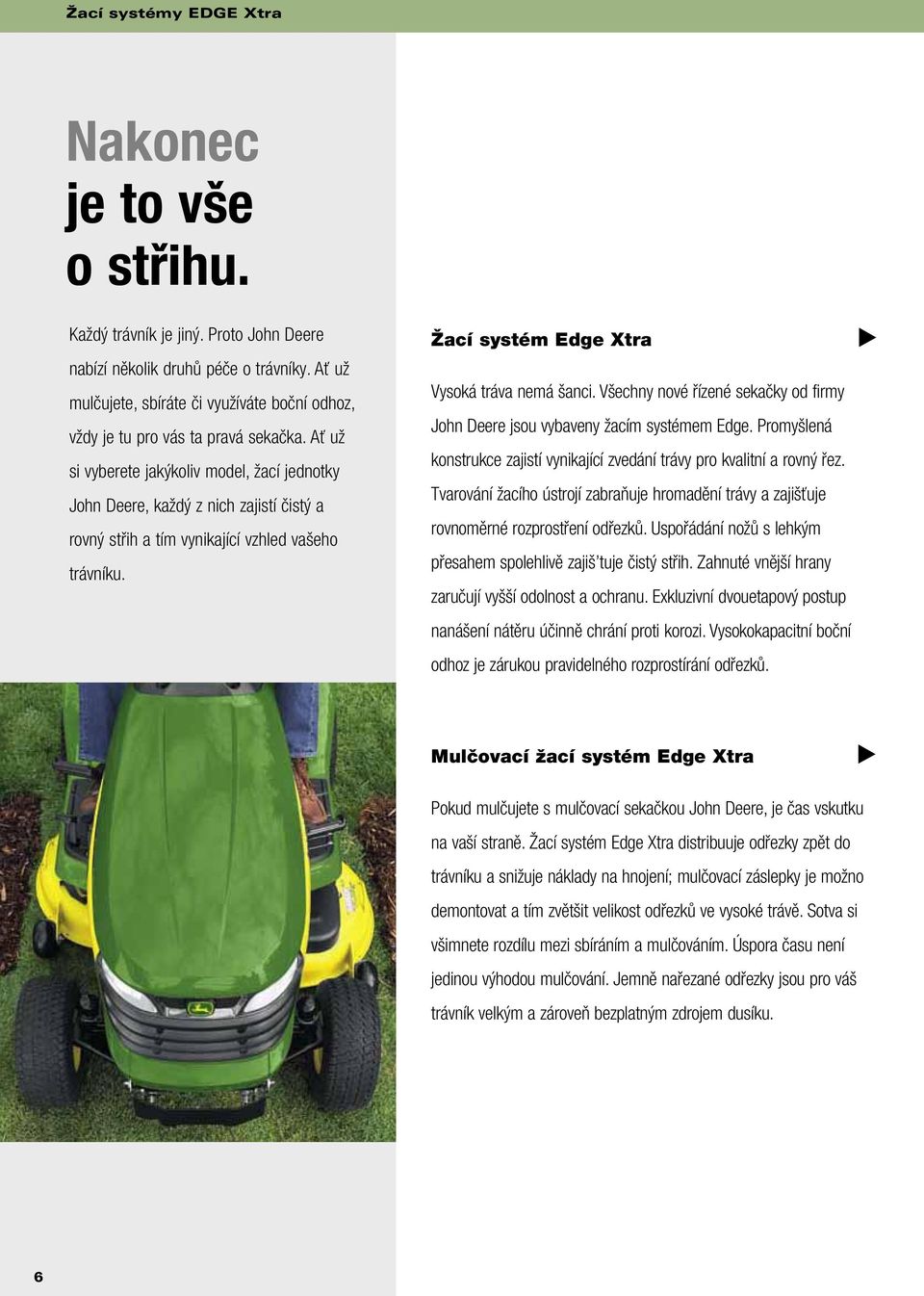 Ať už si vyberete jakýkoliv model, žací jednotky John Deere, každý z nich zajistí čistý a rovný střih a tím vynikající vzhled vašeho trávníku. Žací systém Edge Xtra Vysoká tráva nemá šanci.