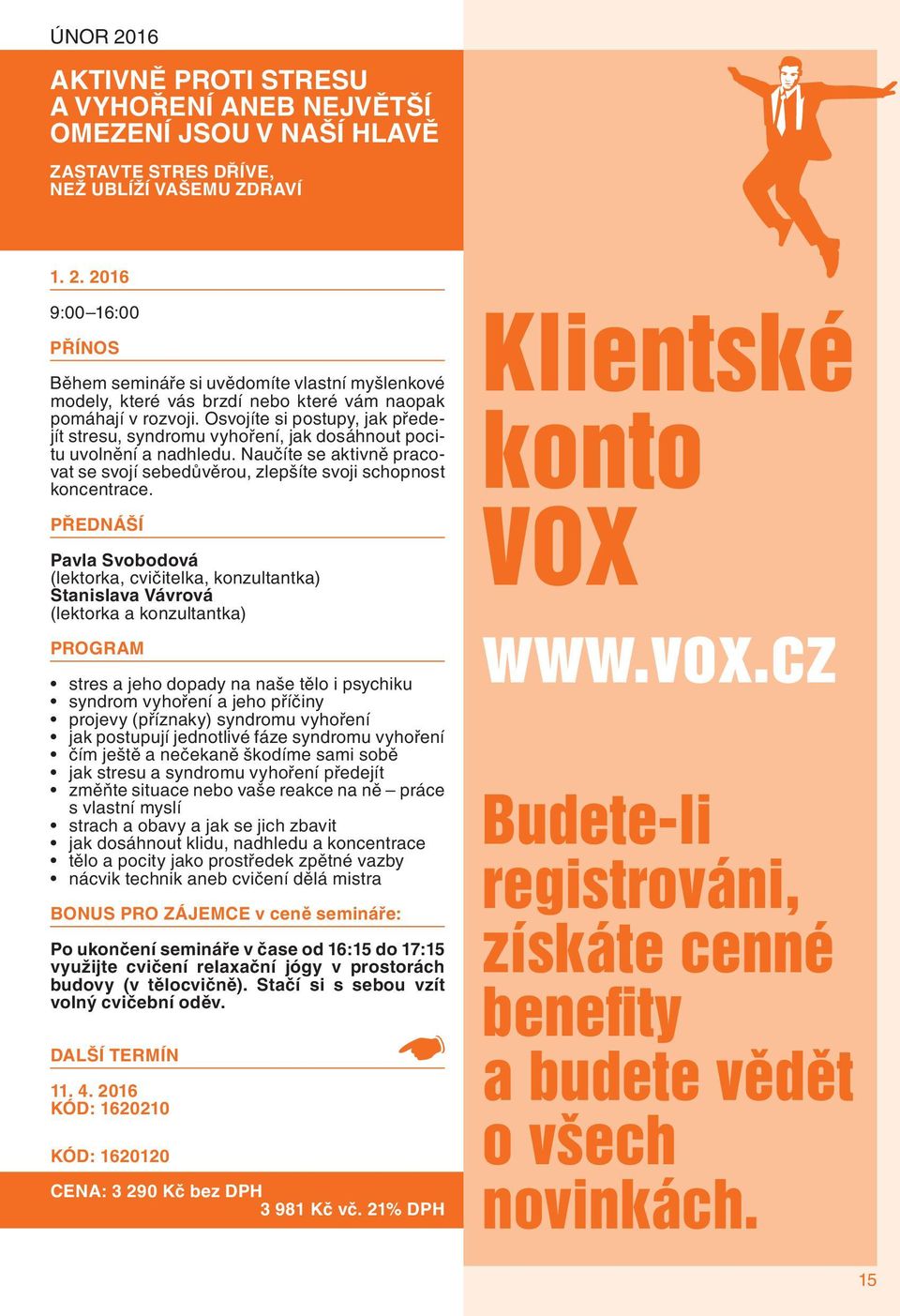 Osvojíte si postupy, jak předejít stresu, syndromu vyhoření, jak dosáhnout pocitu uvolnění a nadhledu. Naučíte se aktivně pracovat se svojí sebedůvěrou, zlepšíte svoji schopnost koncentrace.