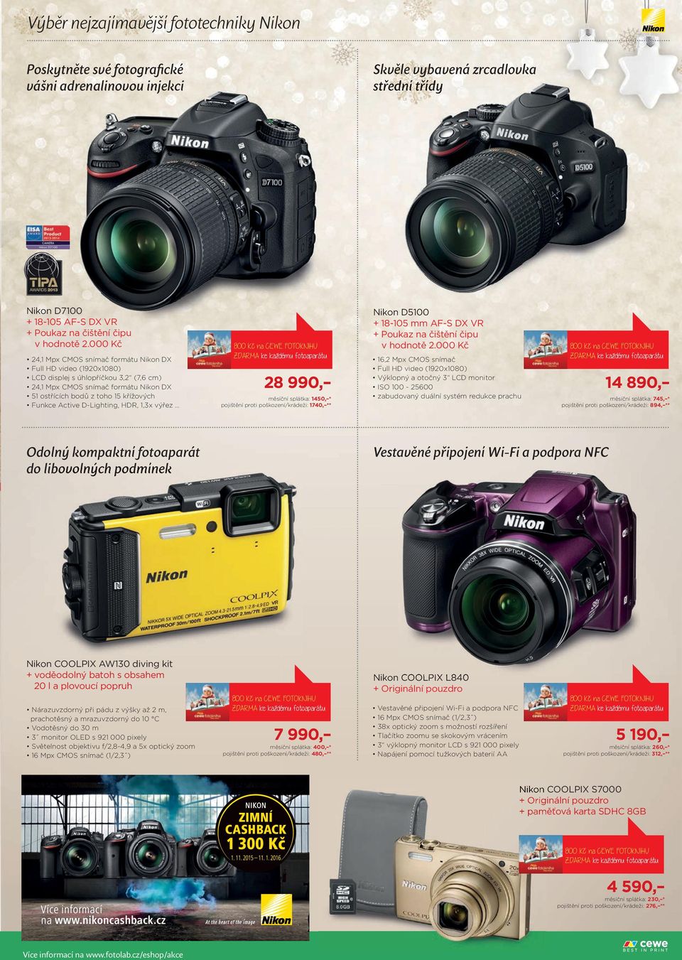 000 Kč 24,1 Mpx CMOS snímač formátu Nikon DX Full HD video (1920x1080) LCD displej s úhlopříčkou 3,2 (7,6 cm) 24,1 Mpx CMOS snímač formátu Nikon DX 51 ostřících bodů z toho 15 křížových Funkce Active