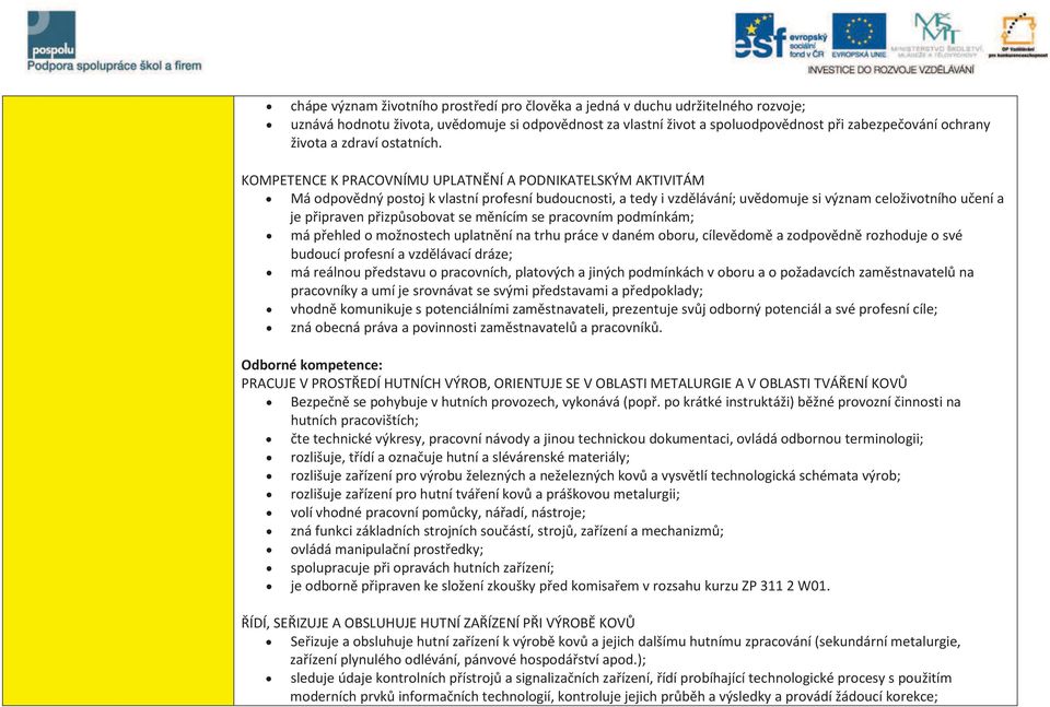 KOMPETENCE K PRACOVNÍMU UPLATNĚNÍ A PODNIKATELSKÝM AKTIVITÁM Má odpovědný postoj k vlastní profesní budoucnosti, a tedy i vzdělávání; uvědomuje si význam celoživotního učení a je připraven