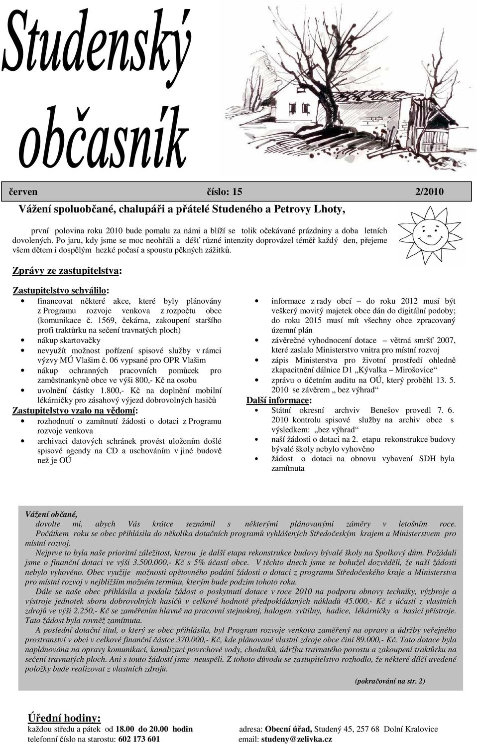 Zprávy ze zastupitelstva: Zastupitelstvo schválilo: financovat některé akce, které byly plánovány z Programu rozvoje venkova z rozpočtu obce (komunikace č.