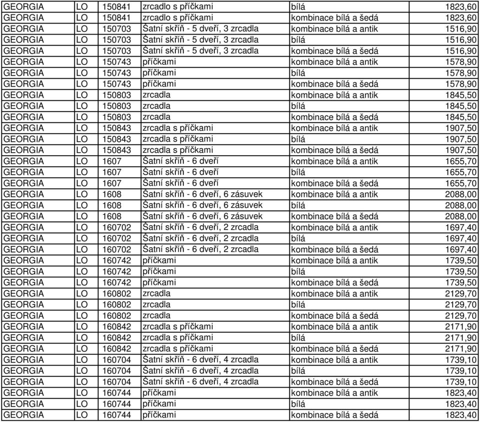 1578,90 GEORGIA LO 150743 příčkami bílá 1578,90 GEORGIA LO 150743 příčkami kombinace bílá a šedá 1578,90 GEORGIA LO 150803 zrcadla kombinace bílá a antik 1845,50 GEORGIA LO 150803 zrcadla bílá