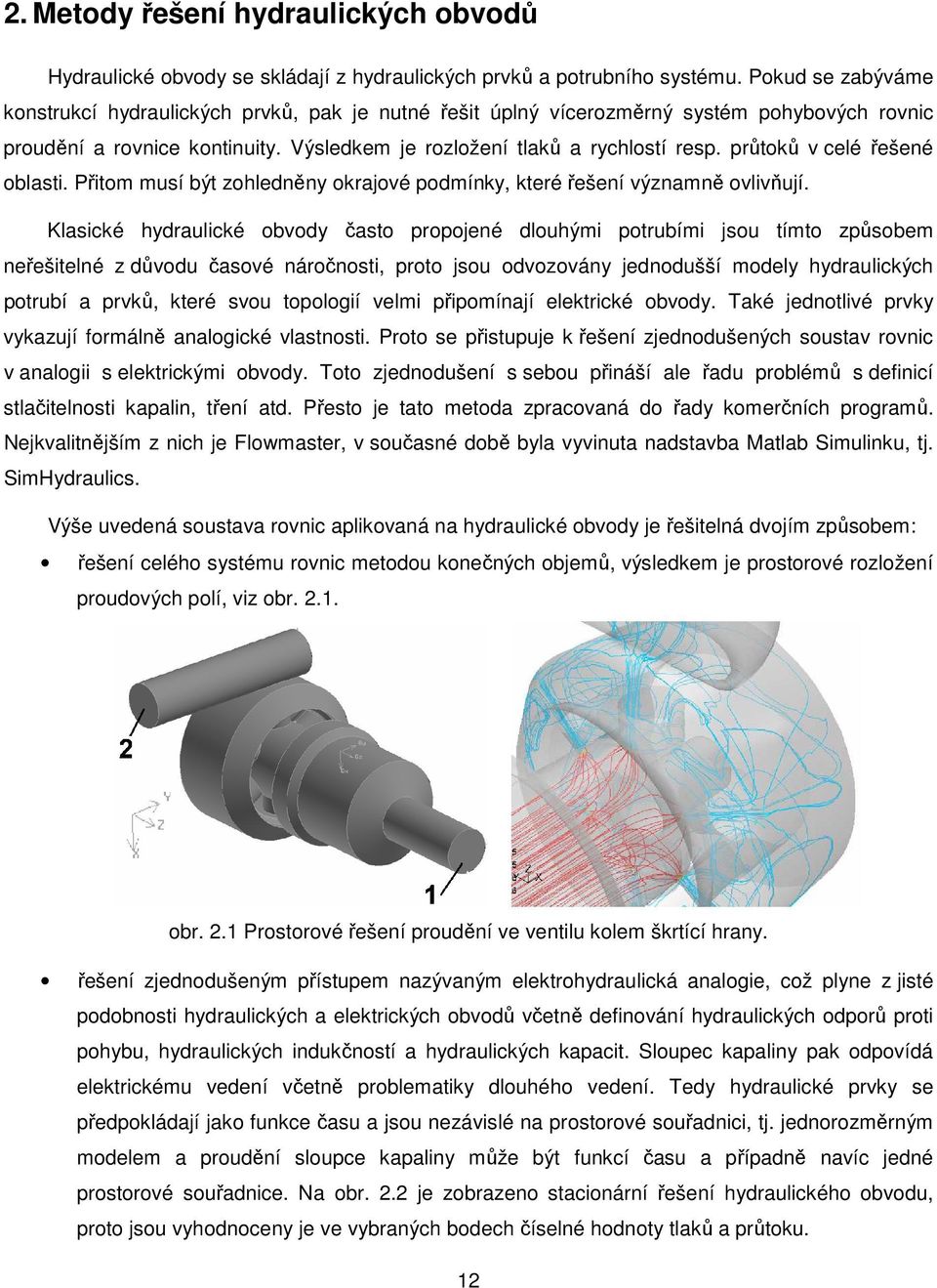 průtoků v celé řešené oblsti. Přitom musí být zohledněny okrjové podmínky, které řešení význmně ovlivňují.