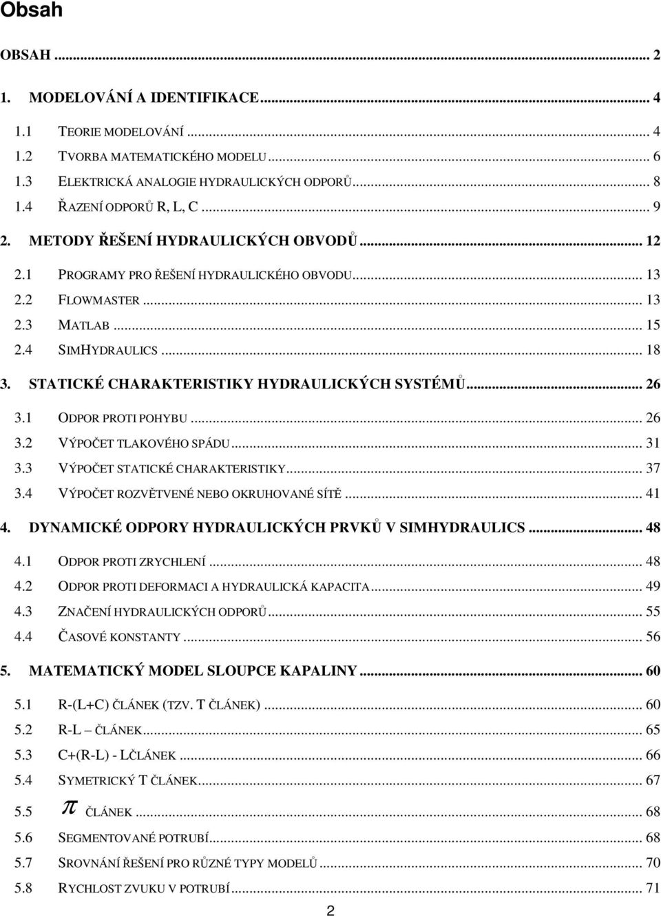 ODPOR PROTI POHYBU... 6 3. VÝPOČET TLAKOVÉHO SPÁDU... 3 3.3 VÝPOČET STATICKÉ CHARAKTERISTIKY... 37 3.4 VÝPOČET ROZVĚTVENÉ NEBO OKRUHOVANÉ SÍTĚ... 4 4.