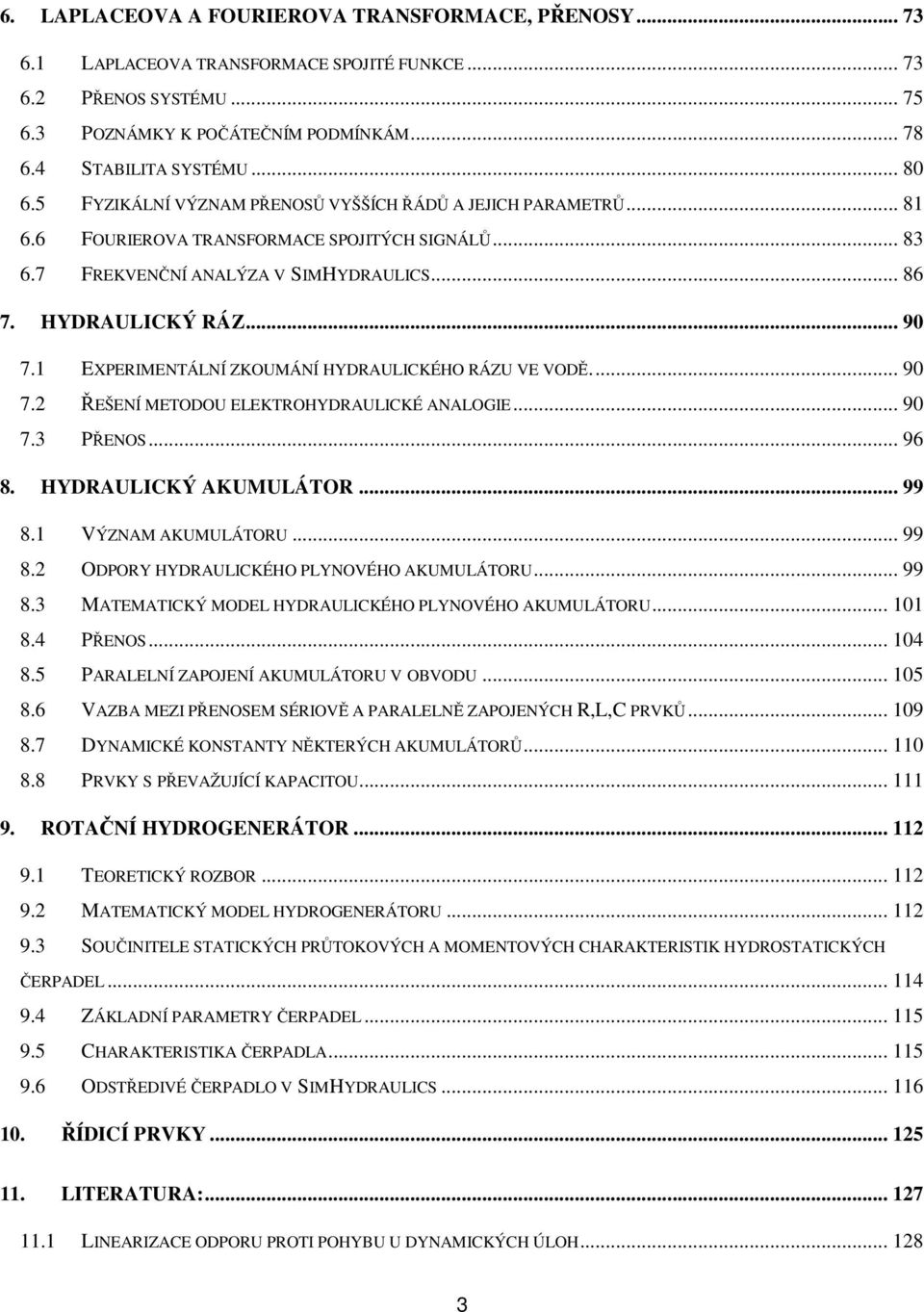EXPERIMENTÁLNÍ ZKOUMÁNÍ HYDRAULICKÉHO RÁZU VE VODĚ... 9 7. ŘEŠENÍ METODOU ELEKTROHYDRAULICKÉ ANALOGIE... 9 7.3 PŘENOS... 96 8. HYDRAULICKÝ AKUMULÁTOR... 99 8.