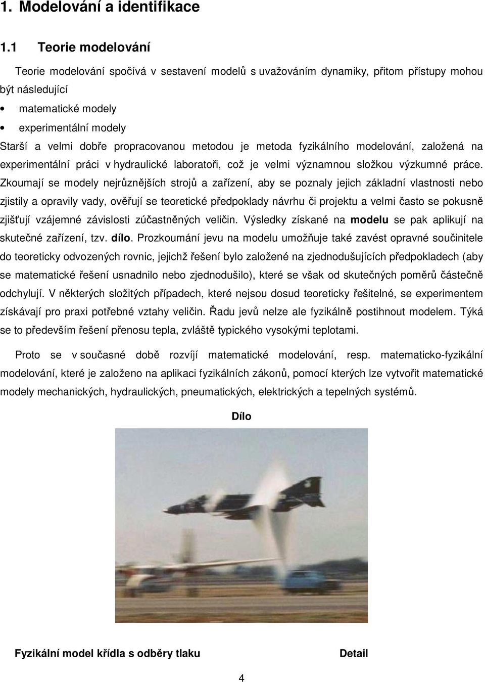 je metod fyzikálního modelování, zložená n experimentální práci v hydrulické lbortoři, což je velmi význmnou složkou výzkumné práce.