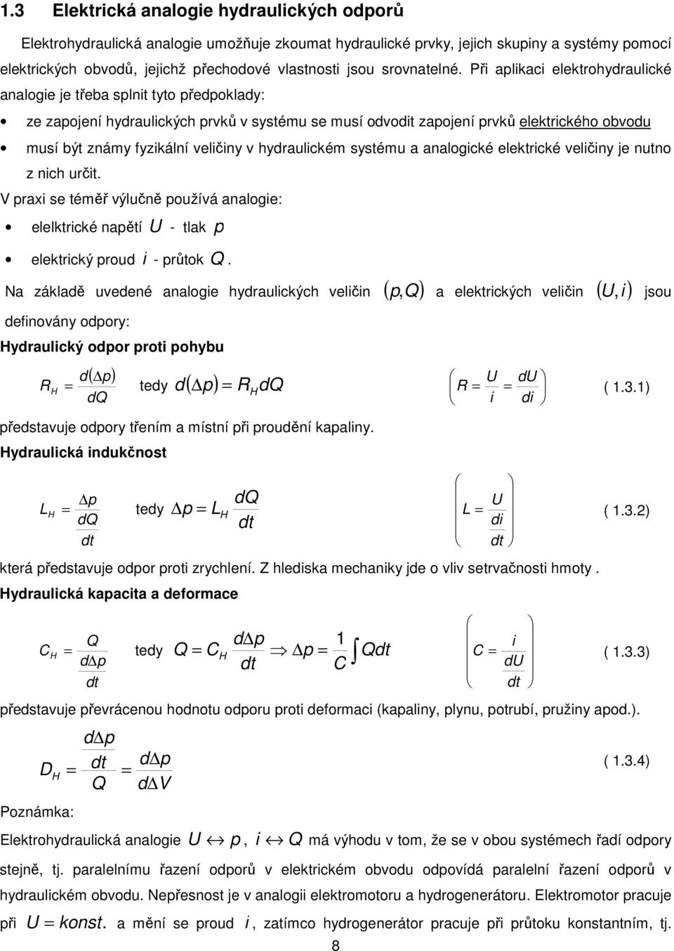 hydrulickém systému nlogické elektrické veličiny je nutno z nich určit. V prxi se téměř výlučně používá nlogie: elelktrické npětí U - tlk p elektrický proud i - průtok.