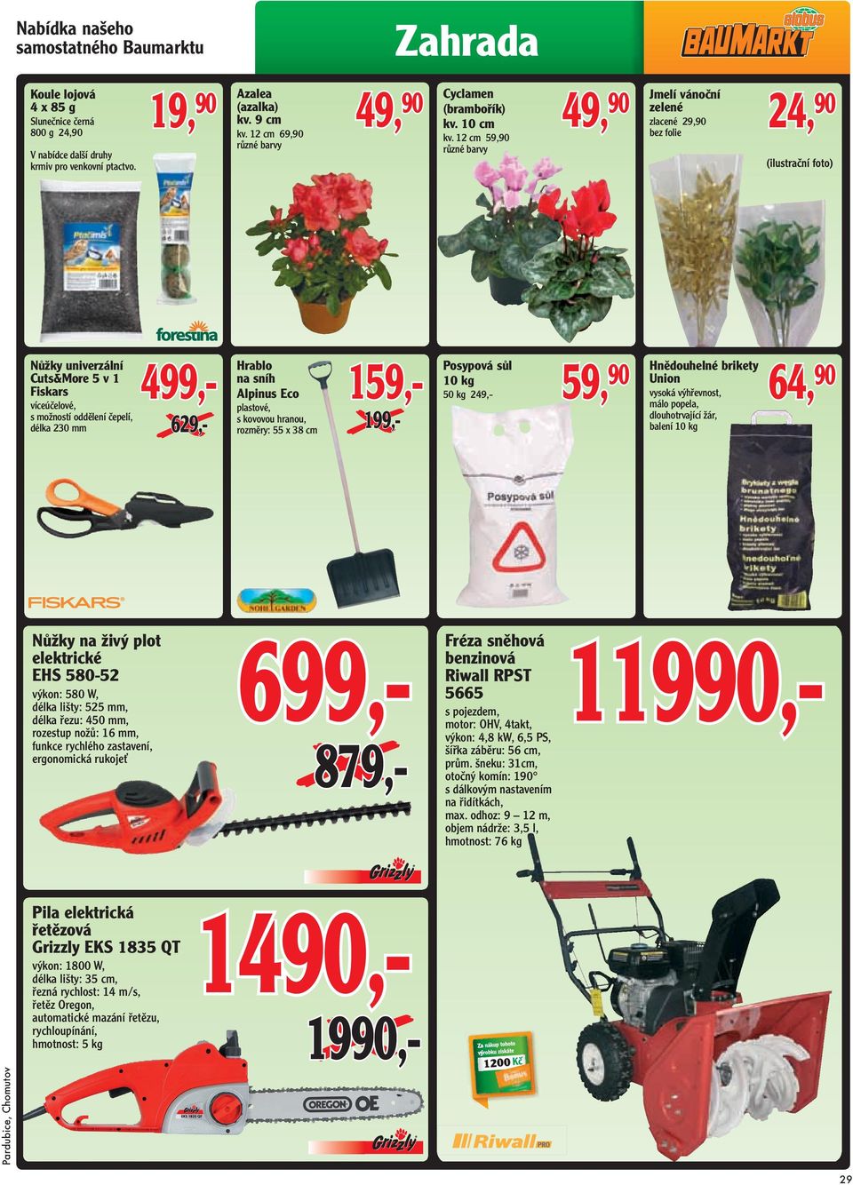 12 cm 59,90 49, 90 Jmelí vánoční zelené zlacené 29,90 bez folie 24, 90 Nůžky univerzální 499,- Cuts&More 5 v 1 Fiskars víceúčelové, s možností oddělení čepelí, délka 230 mm 629,- Hrablo na sníh