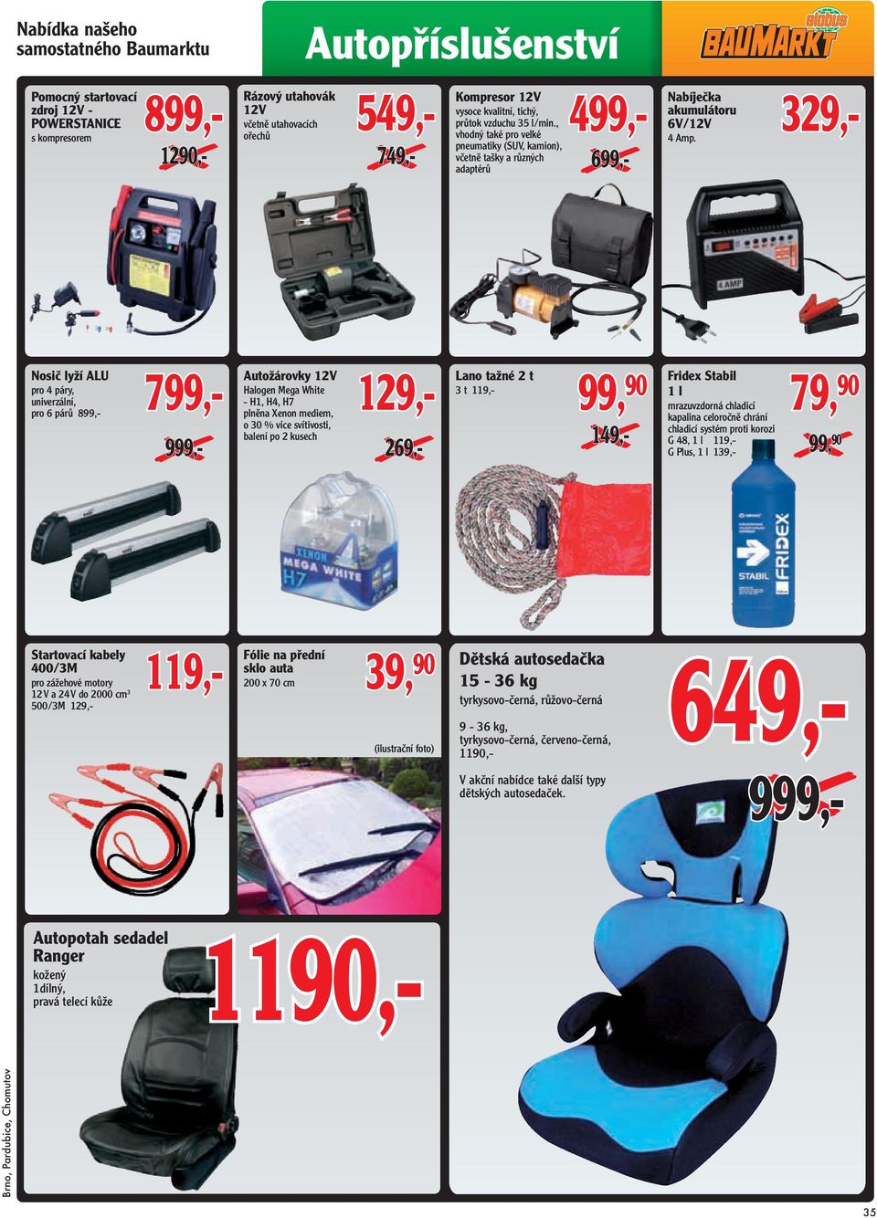 329,- Nosič lyží ALU pro 4 páry, univerzální, pro 6 párů 899,- 799,- Autožárovky 12V Halogen Mega White - H1, H4, H7 plněna Xenon mediem, o 30 % více svítivosti, balení po 2 kusech 129,- 269,- Lano