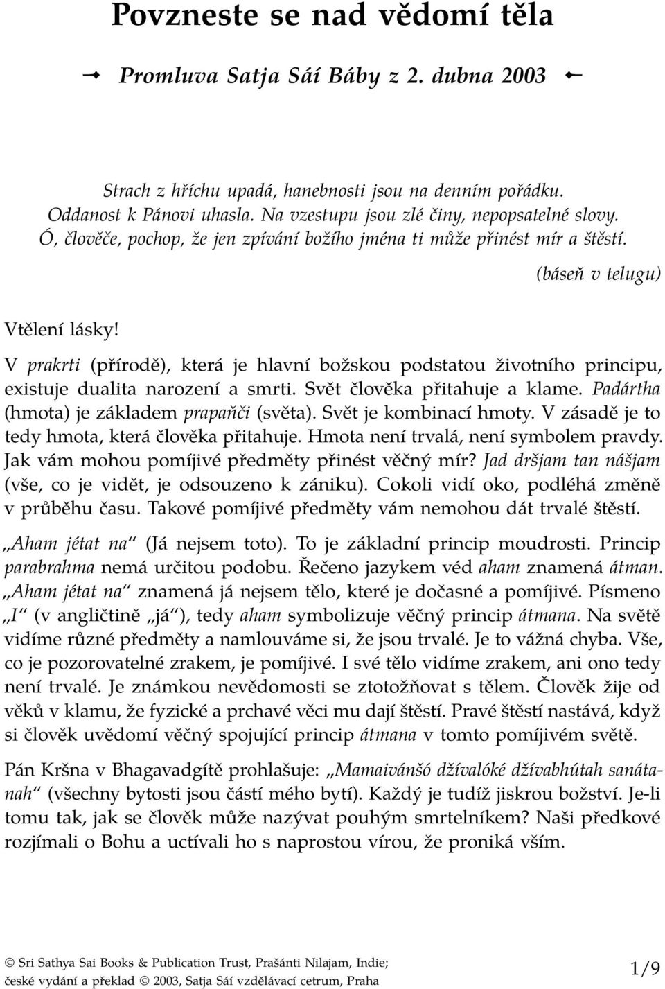 V prakrti (přírodě), která je hlavní božskou podstatou životního principu, existuje dualita narození a smrti. Svět člověka přitahuje a klame. Padártha (hmota) je základem prapaňči (světa).