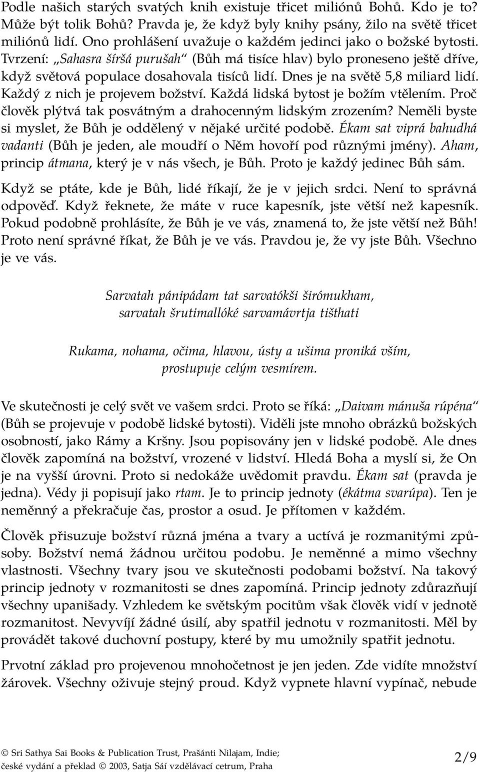 Dnes je na světě 5,8 miliard lidí. Každý z nich je projevem božství. Každá lidská bytost je božím vtělením. Proč člověk plýtvá tak posvátným a drahocenným lidským zrozením?