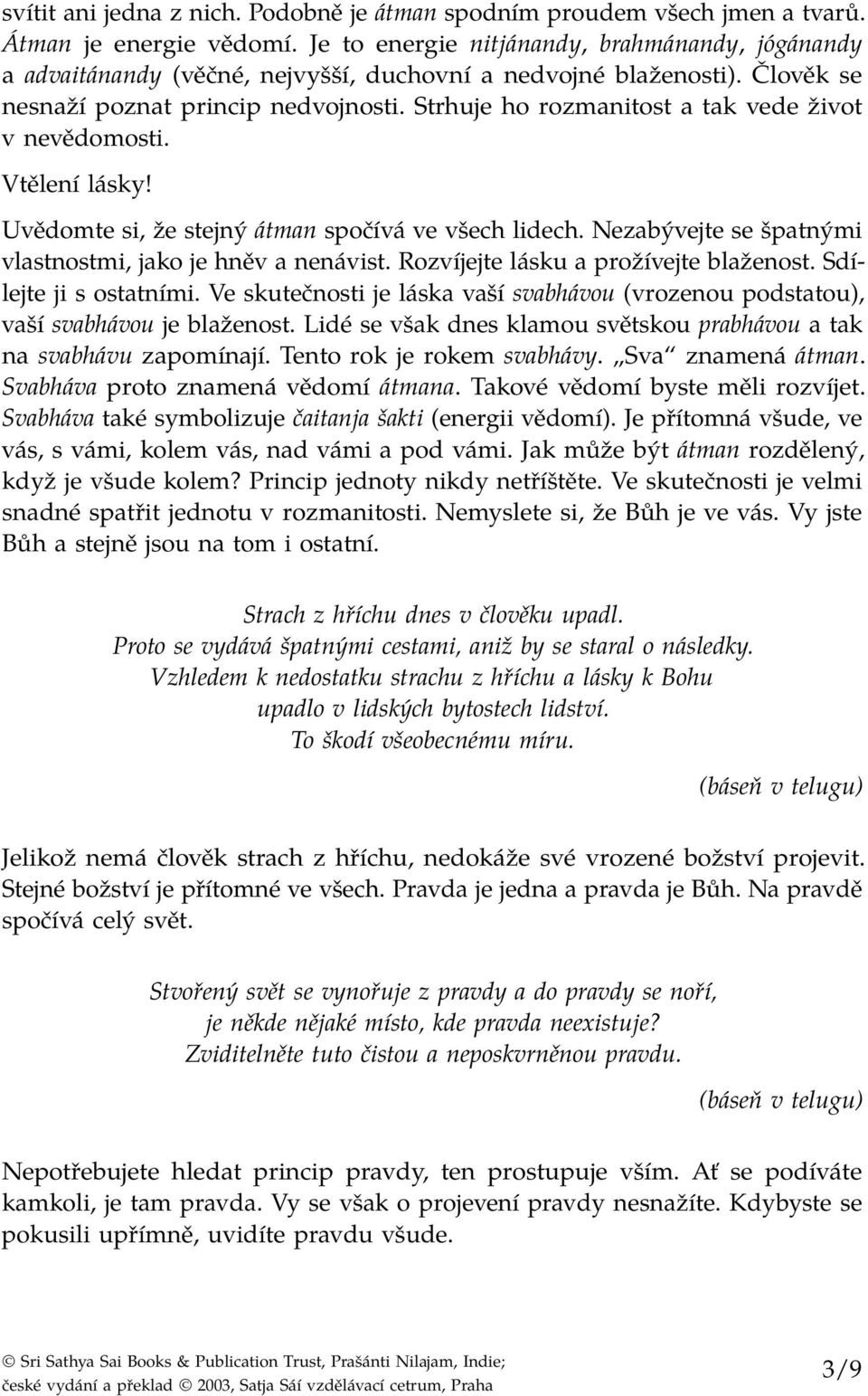 Strhuje ho rozmanitost a tak vede život v nevědomosti. Vtělení lásky! Uvědomte si, že stejný átman spočívá ve všech lidech. Nezabývejte se špatnými vlastnostmi, jako je hněv a nenávist.