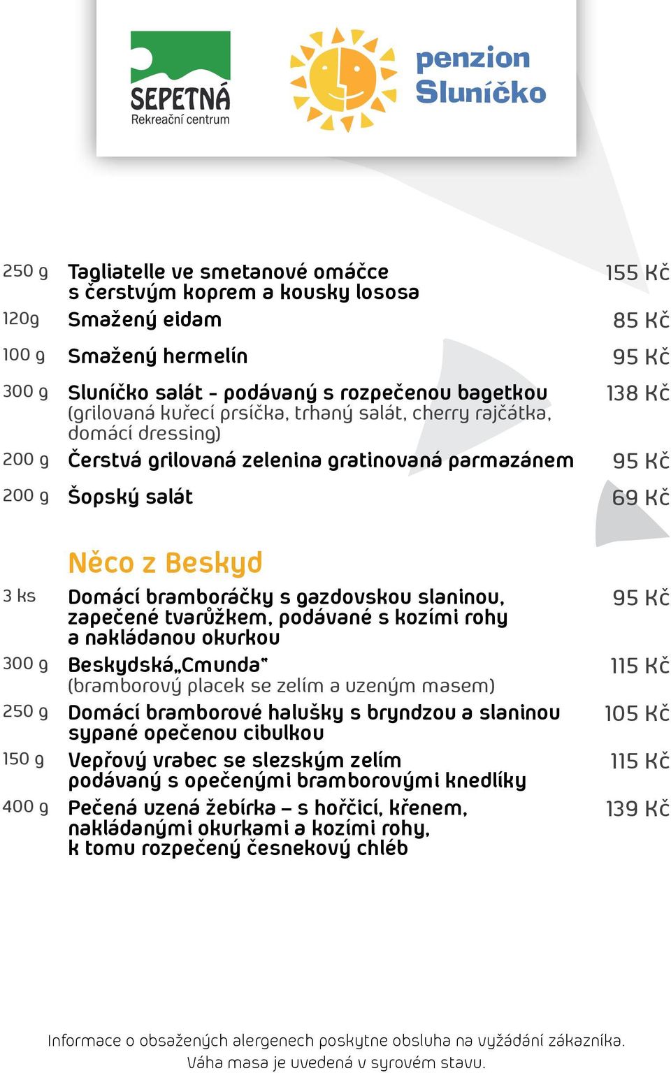 gazdovskou slaninou, zapečené tvarůžkem, podávané s kozími rohy a nakládanou okurkou 300 g Beskydská Cmunda (bramborový placek se zelím a uzeným masem) 250 g Domácí bramborové halušky s bryndzou a