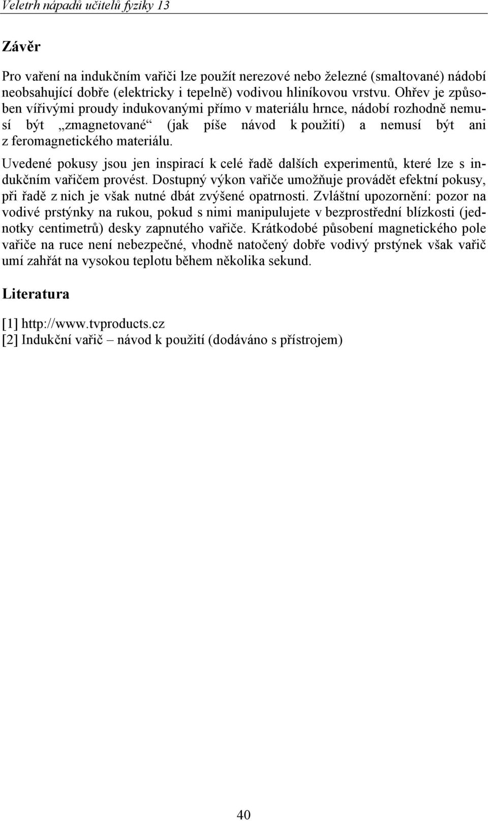 Uvedené pokusy jsou jen inspirací k celé řadě dalších experimentů, které lze s indukčním vařičem provést.