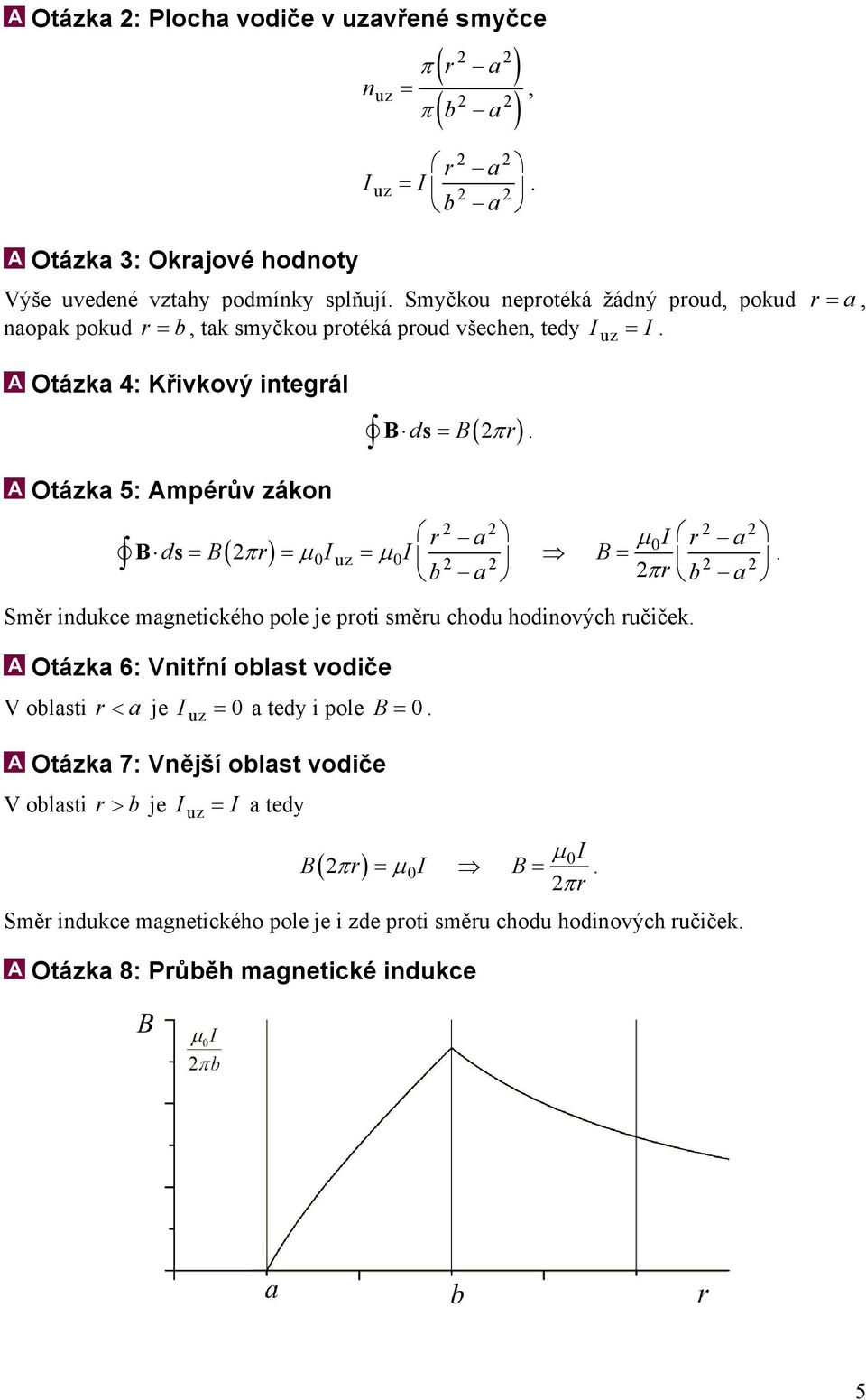 µ I B = 2 r b a π b a Směr inukce magnetického pole je proti směru chou hoinových ručiček Otázka 6: Vnitřní oblast voiče V oblasti r < a je I uz = a tey i pole B = Otázka 7: Vnější