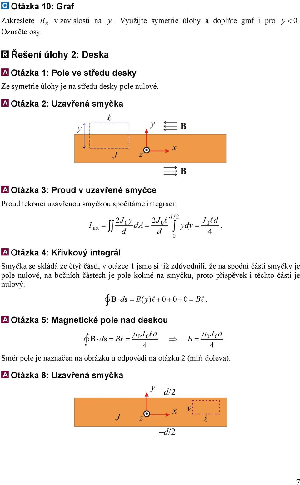 integrál Smyčka se skláá ze čtyř částí, v otázce 1 jsme si již zůvonili, že na sponí části smyčky je pole nulové, na bočních částech je pole kolmé na smyčku, proto příspěvek i těchto