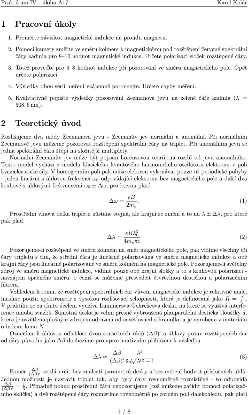 Totéž proveďte pro 6 8 hodnot indukce při pozorování ve směru magnetického pole. Opět určete polarizaci. 4. Výsledky obou sérií měření vzájemně porovnejte. Určete chyby měření. 5.