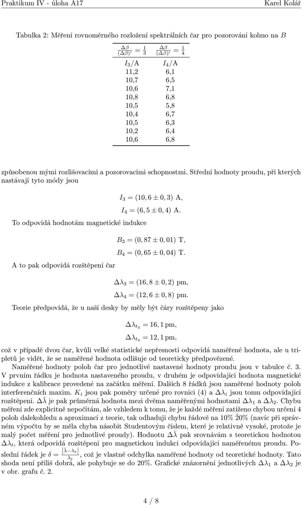 Střední hodnoty proudu, při kterých nastávají tyto módy jsou To odpovídá hodnotám magnetické indukce A to pak odpovídá rozštěpení čar I 3 = (10, 6 ± 0, 3) A, I 4 = (6, 5 ± 0, 4) A.