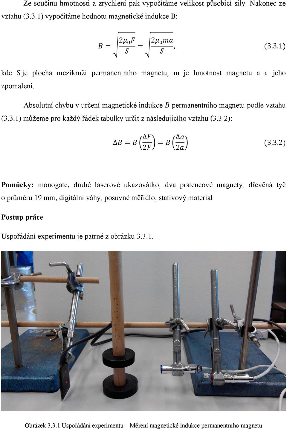 3.2) Pomůcky: monogate, druhé laserové ukazovátko, dva prstencové magnety, dřevěná tyč o průměru 19 mm, digitální váhy, posuvné měřidlo, stativový materiál Postup práce Uspořádání