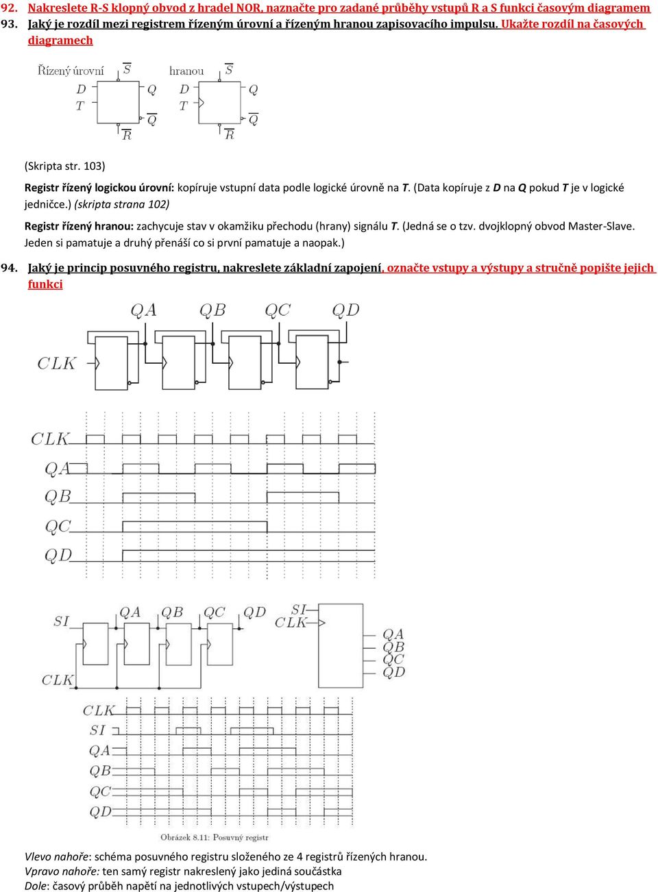 ) (skripta strana 102) Registr řízený hranou: zachycuje stav v okamžiku přechodu (hrany) signálu T. (Jedná se o tzv. dvojklopný obvod Master-Slave.