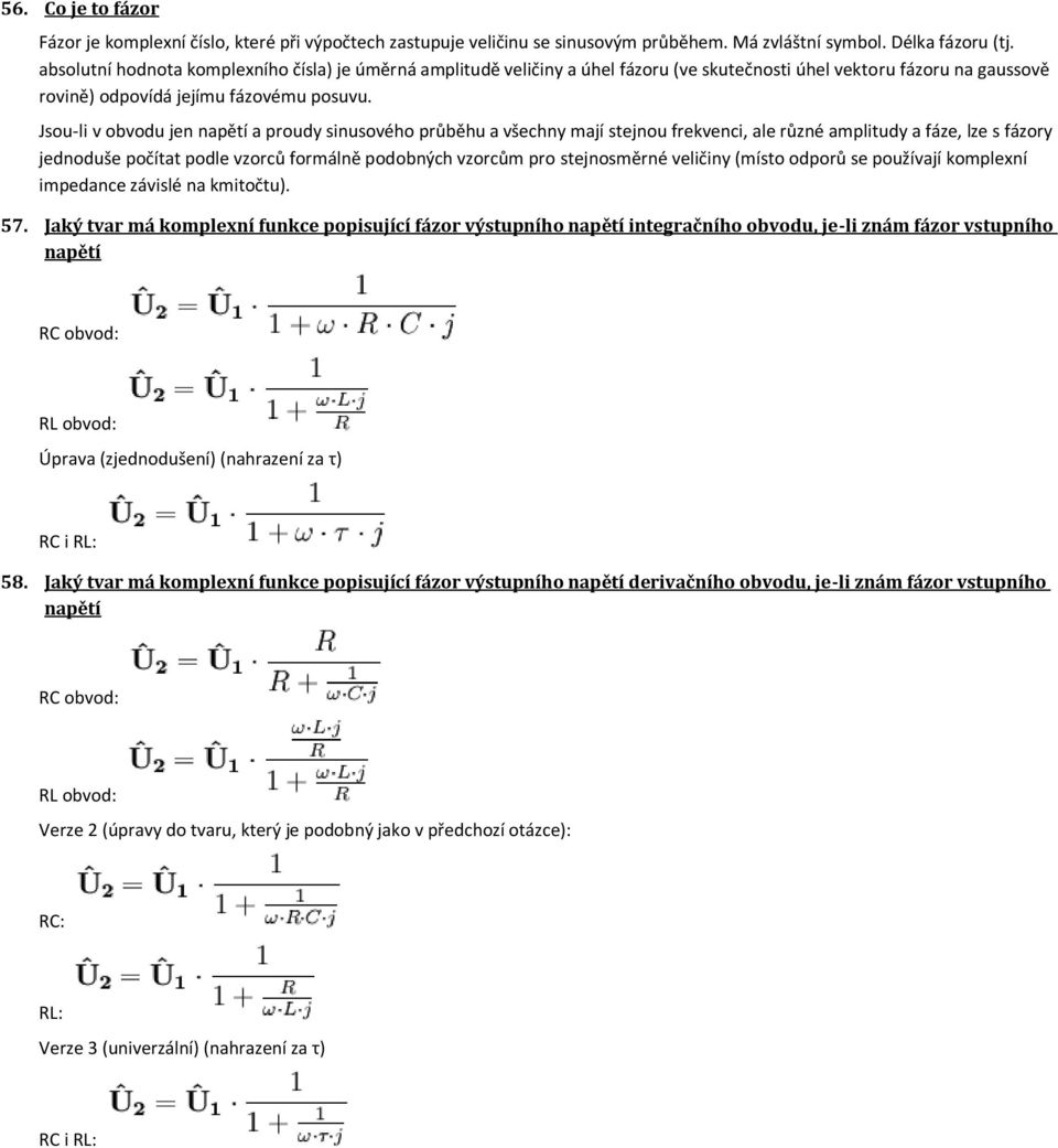 Jsou-li v obvodu jen napětí a proudy sinusového průběhu a všechny mají stejnou frekvenci, ale různé amplitudy a fáze, lze s fázory jednoduše počítat podle vzorců formálně podobných vzorcům pro