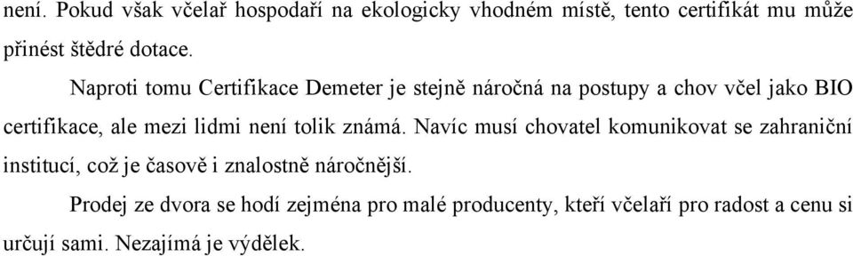 není tolik známá. Navíc musí chovatel komunikovat se zahraniční institucí, což je časově i znalostně náročnější.