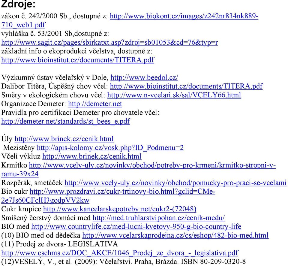 cz/ Dalibor Titěra, Úspěšný chov včel: http://www.bioinstitut.cz/documents/titera.pdf Směry v ekologickém chovu včel: http://www.n-vcelari.sk/sal/vcely66.html Organizace Demeter: http://demeter.