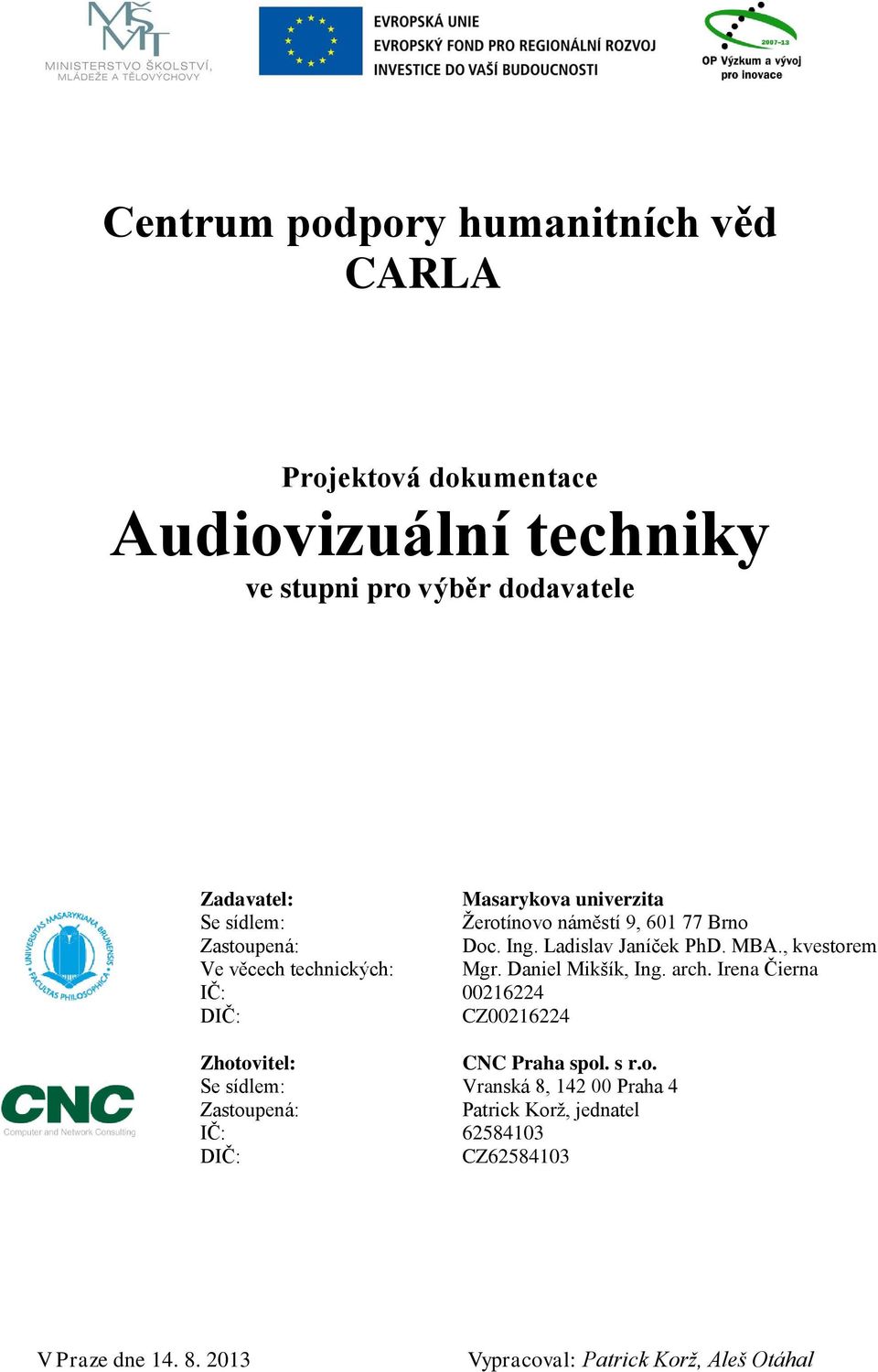 , kvestorem Ve věcech technických: Mgr. Daniel Mikšík, Ing. arch. Irena Čierna IČ: 00216224 DIČ: CZ00216224 Zhotovitel: CNC Praha spol.