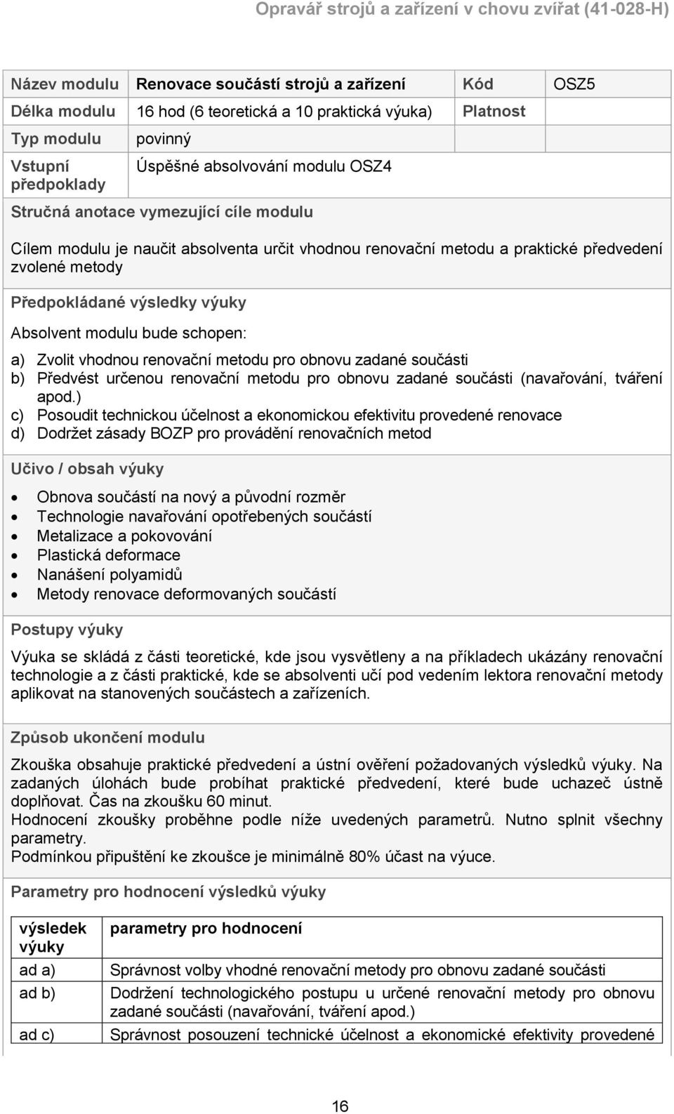 schopen: a) Zvolit vhodnou renovační metodu pro obnovu zadané součásti b) Předvést určenou renovační metodu pro obnovu zadané součásti (navařování, tváření apod.