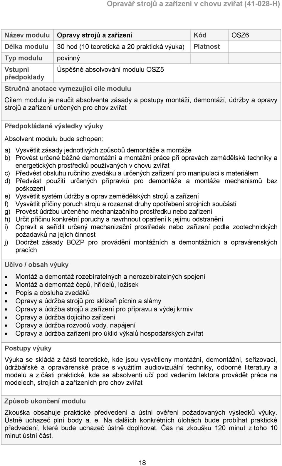 bude schopen: a) Vysvětlit zásady jednotlivých způsobů demontáže a montáže b) Provést určené běžné demontážní a montážní práce při opravách zemědělské techniky a energetických prostředků používaných