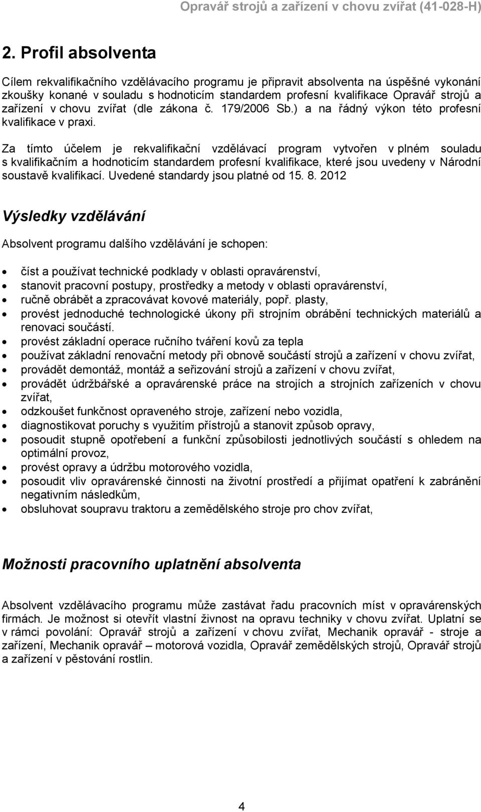 Za tímto účelem je rekvalifikační vzdělávací program vytvořen v plném souladu s kvalifikačním a hodnoticím standardem profesní kvalifikace, které jsou uvedeny v Národní soustavě kvalifikací.