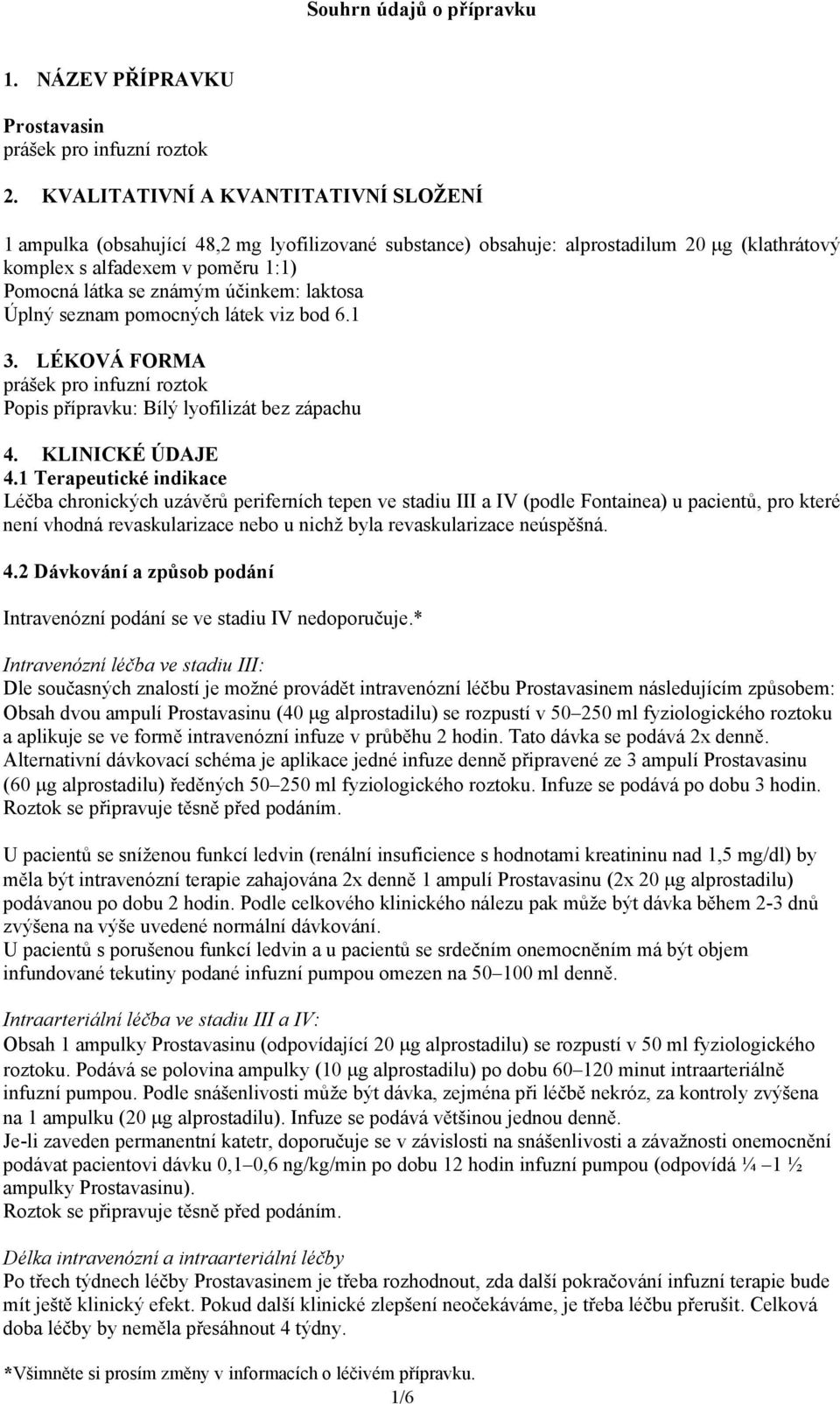 účinkem: laktosa Úplný seznam pomocných látek viz bod 6.1 3. LÉKOVÁ FORMA prášek pro infuzní roztok Popis přípravku: Bílý lyofilizát bez zápachu 4. KLINICKÉ ÚDAJE 4.