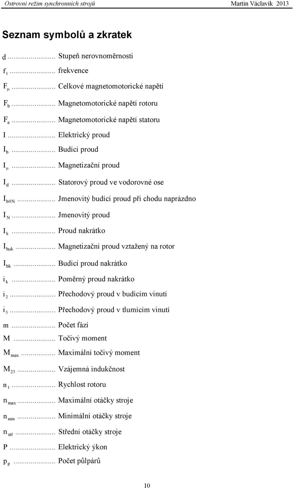 .. Proud nakrátko I b k... Magnetizační proud vztažený na rotor I bk... Budící proud nakrátko i k... Poměrný proud nakrátko i 2... Přechodový proud v budícím vinutí i 3.