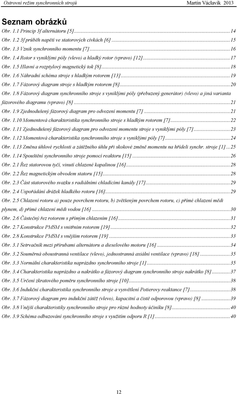 ..21 Obr. 1.9 Zjednodušený fázorový diagram pro odvození momentu [7]...21 Obr. 1.10 Momentová charakteristika synchronního stroje s hladkým rotorem [7]...22 Obr. 1.11 Zjednodušený fázorový diagram pro odvození momentu stroje s vyniklými póly [7].