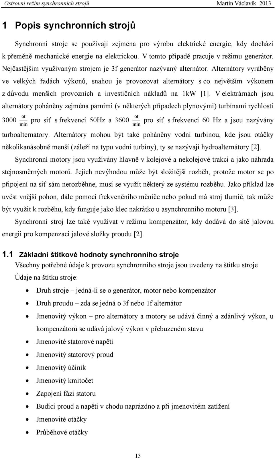 Alternátory vyráběny ve velkých řadách výkonů, snahou je provozovat alternátory s co největším výkonem z důvodu menších provozních a investičních nákladů na 1kW [1].