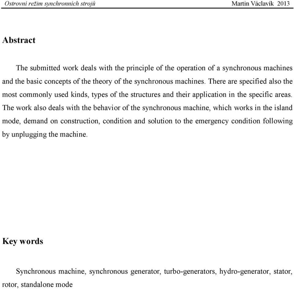 The work also deals with the behavior of the synchronous machine, which works in the island mode, demand on construction, condition and solution to the