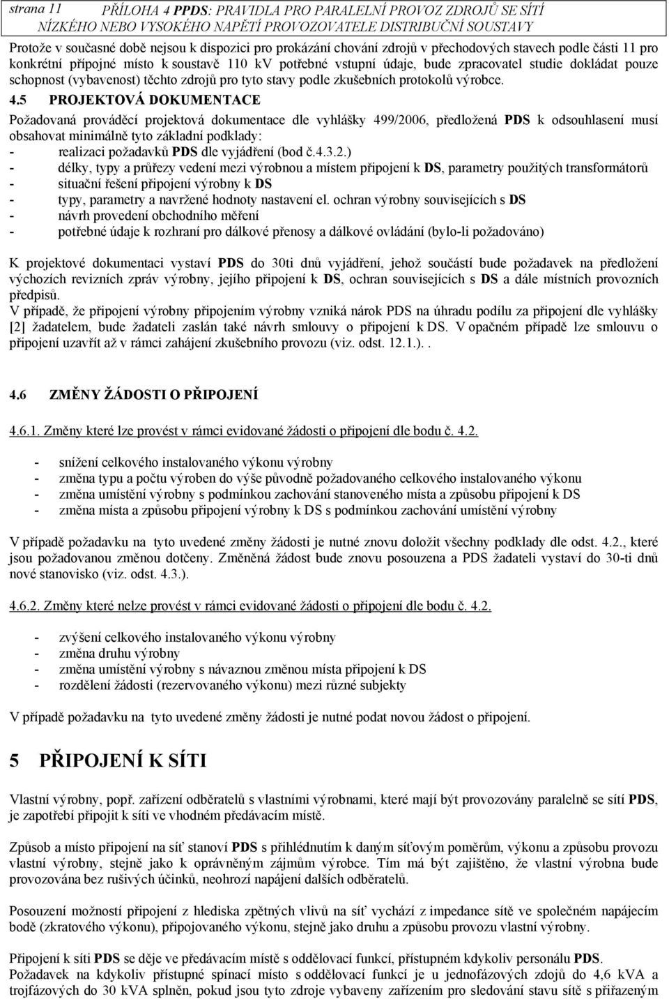 5 PROJEKTOVÁ DOKUMENTACE Požadovaná prováděcí projektová dokumentace dle vyhlášky 499/2006, předložená PDS k odsouhlasení musí obsahovat minimálně tyto základní podklady: - realizaci požadavků PDS