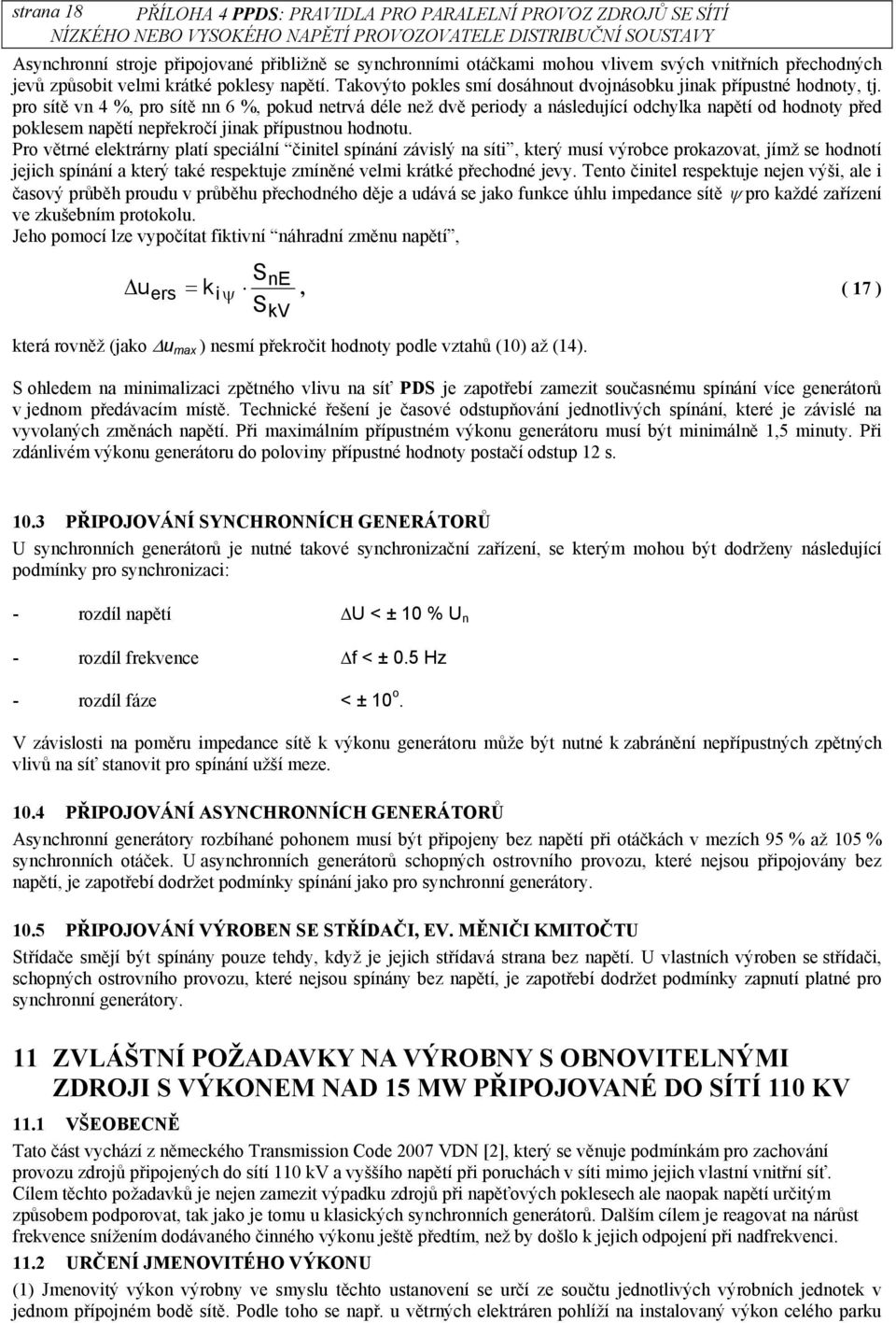 pro sítě vn 4 %, pro sítě nn 6 %, pokud netrvá déle než dvě periody a následující odchylka napětí od hodnoty před poklesem napětí nepřekročí jinak přípustnou hodnotu.