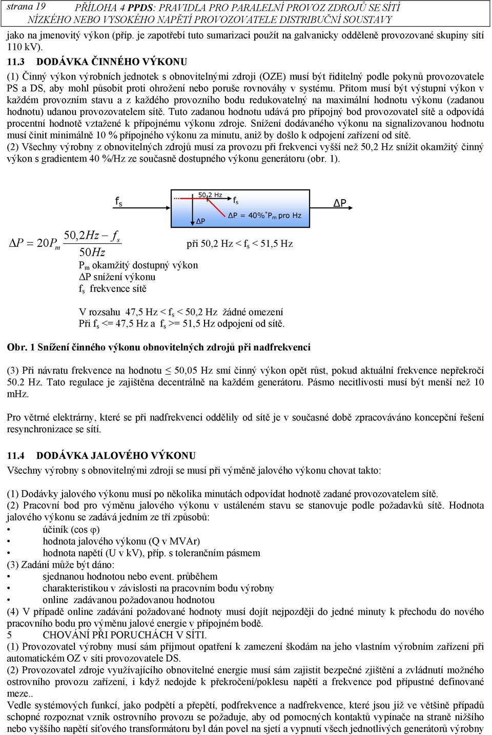 3 DODÁVKA ČINNÉHO VÝKONU (1) Činný výkon výrobních jednotek s obnovitelnými zdroji (OZE) musí být řiditelný podle pokynů provozovatele PS a DS, aby mohl působit proti ohrožení nebo poruše rovnováhy v
