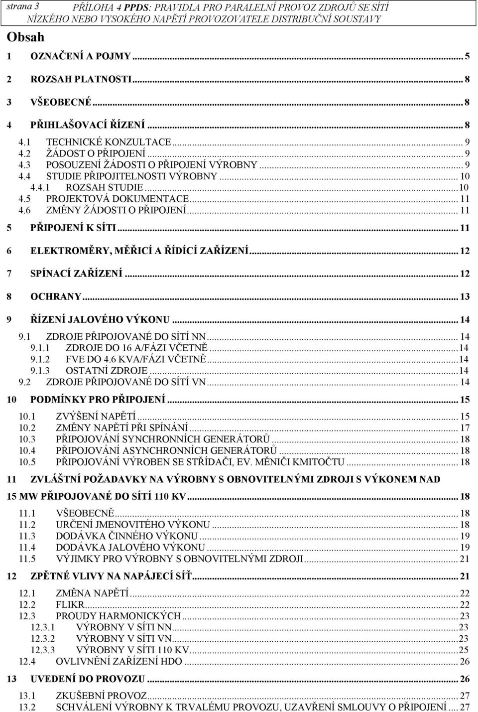 6 ZMĚNY ŽÁDOSTI O PŘIPOJENÍ... 11 5 PŘIPOJENÍ K SÍTI... 11 6 ELEKTROMĚRY, MĚŘICÍ A ŘÍDÍCÍ ZAŘÍZENÍ... 12 7 SPÍNACÍ ZAŘÍZENÍ... 12 8 OCHRANY... 13 9 ŘÍZENÍ JALOVÉHO VÝKONU... 14 9.